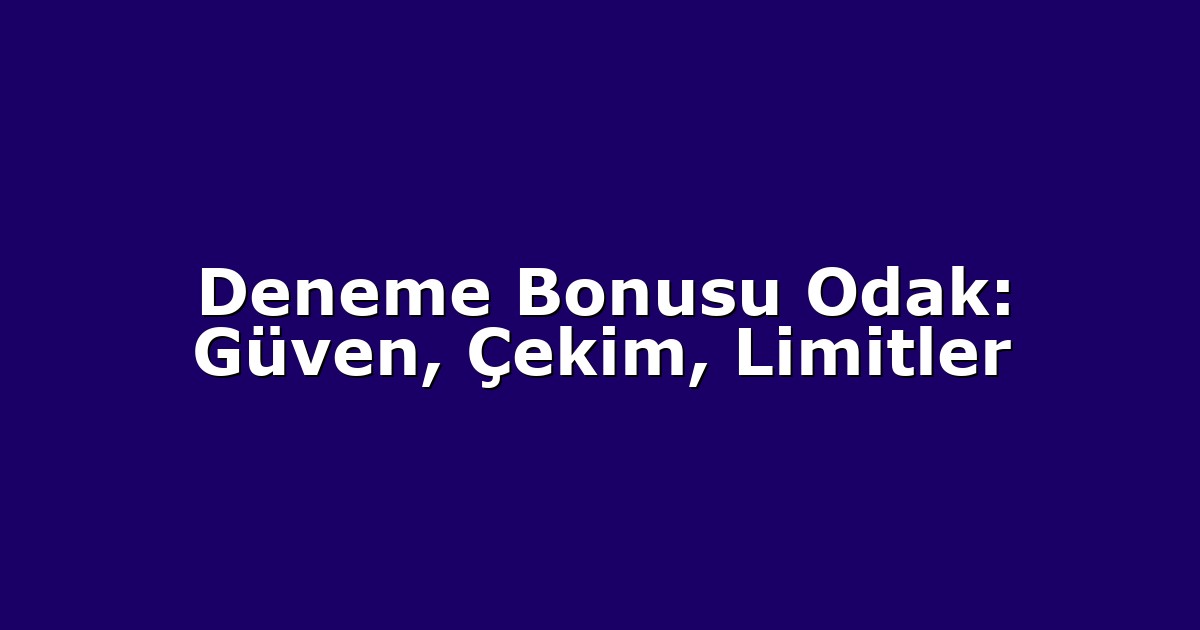Deneme Bonusu - Anasayfa 6 Deneme Bonusu Odak: Güven, Çekim, Limitler