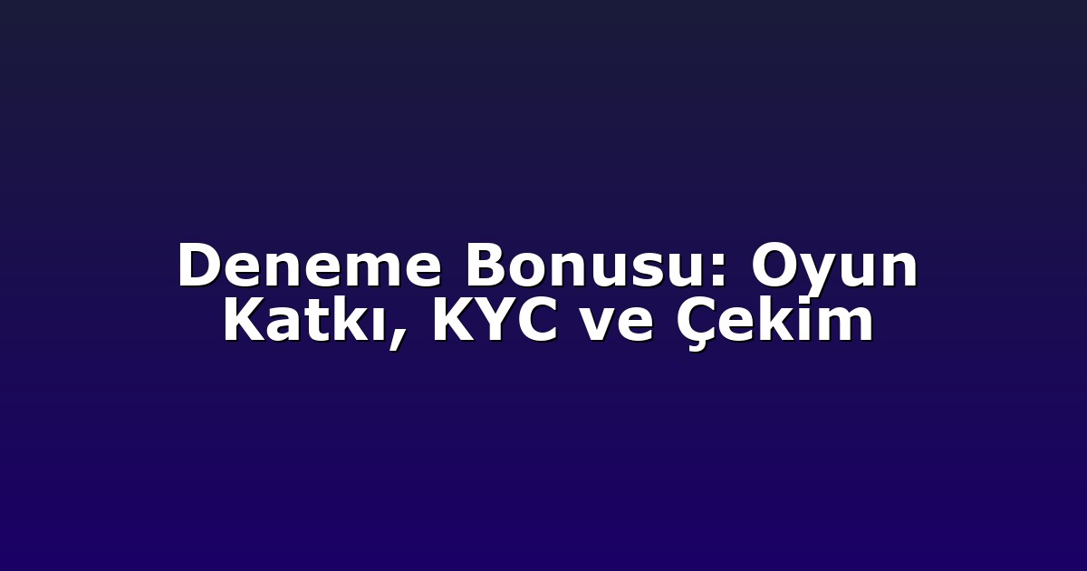 Deneme Bonusu - Anasayfa 7 Deneme Bonusu: Oyun Katkı, KYC ve Çekim