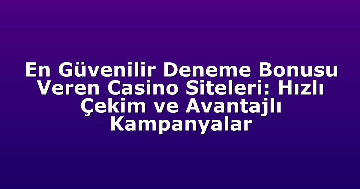 Deneme Bonusu - Anasayfa 5 En Güvenilir Deneme Bonusu Veren Casino Siteleri: Hızlı Çekim ve Avantajlı Kampanyalar