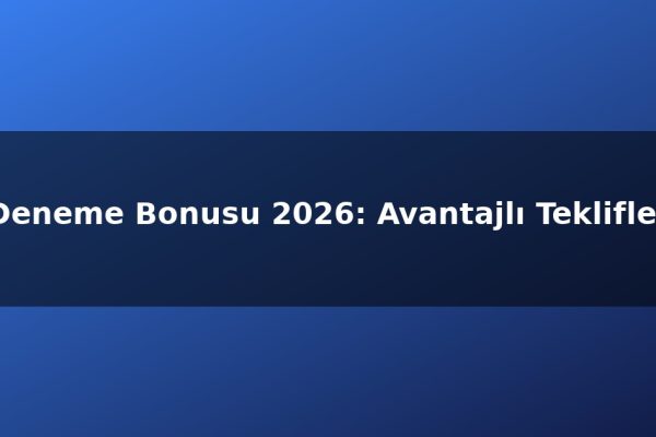 Deneme Bonusu 2026: Avantajlı Teklifler